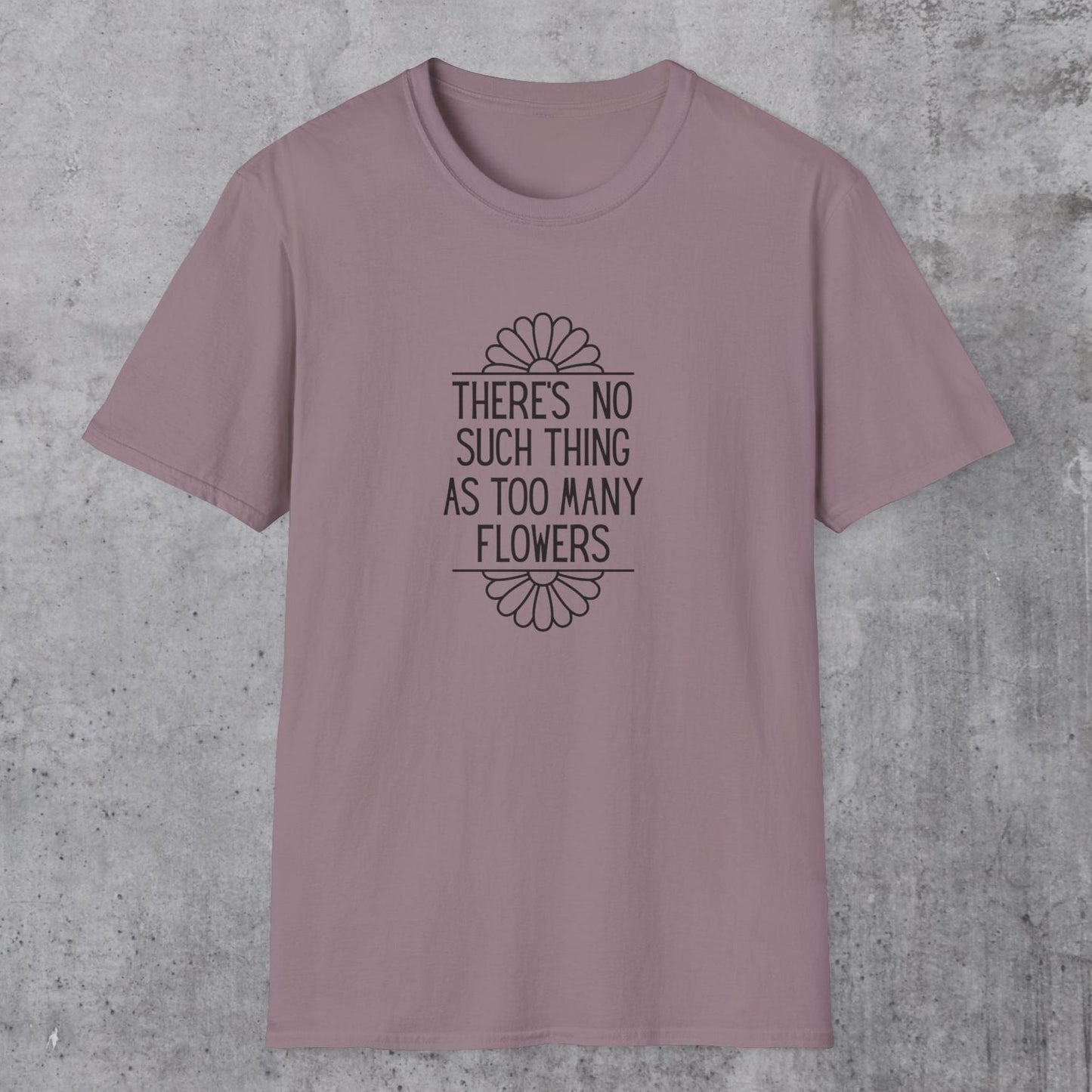 No Such Thing As Too Many Flowers T-Shirt