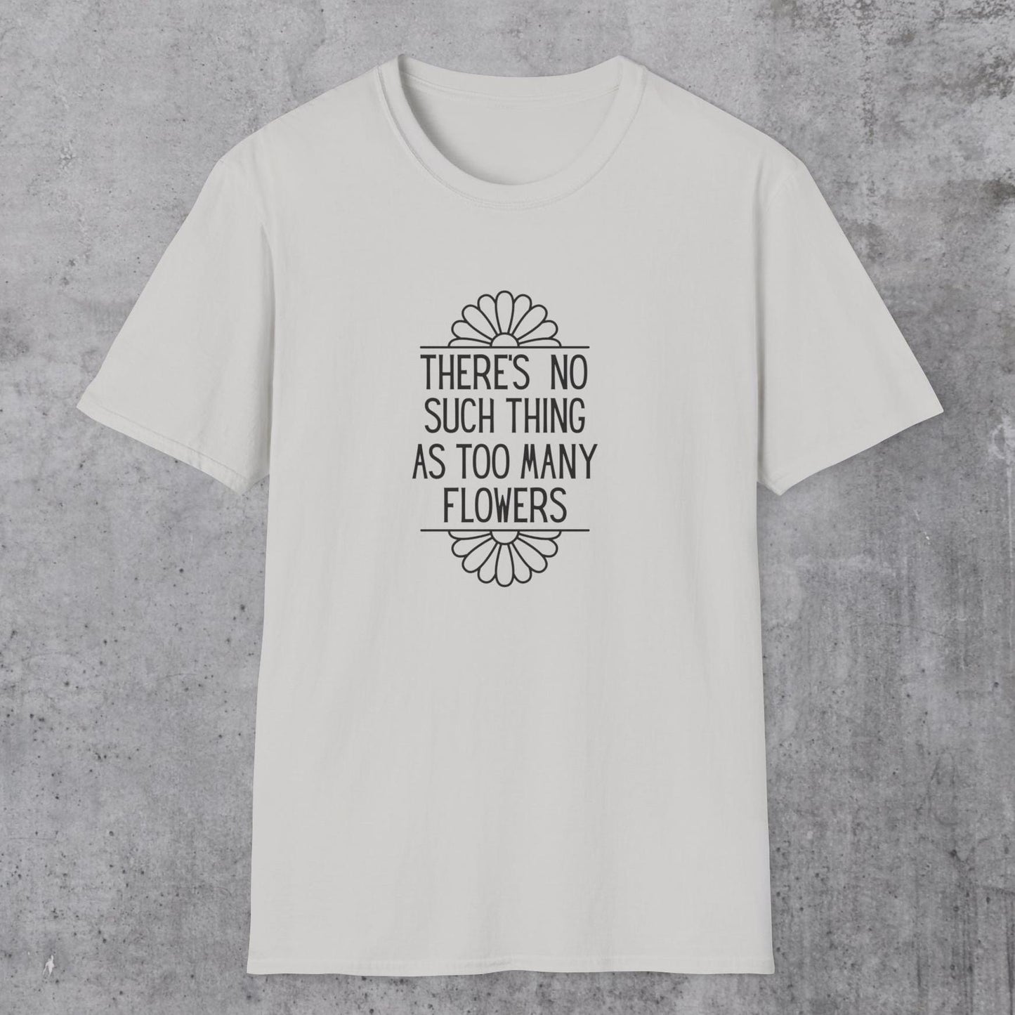 No Such Thing As Too Many Flowers T-Shirt