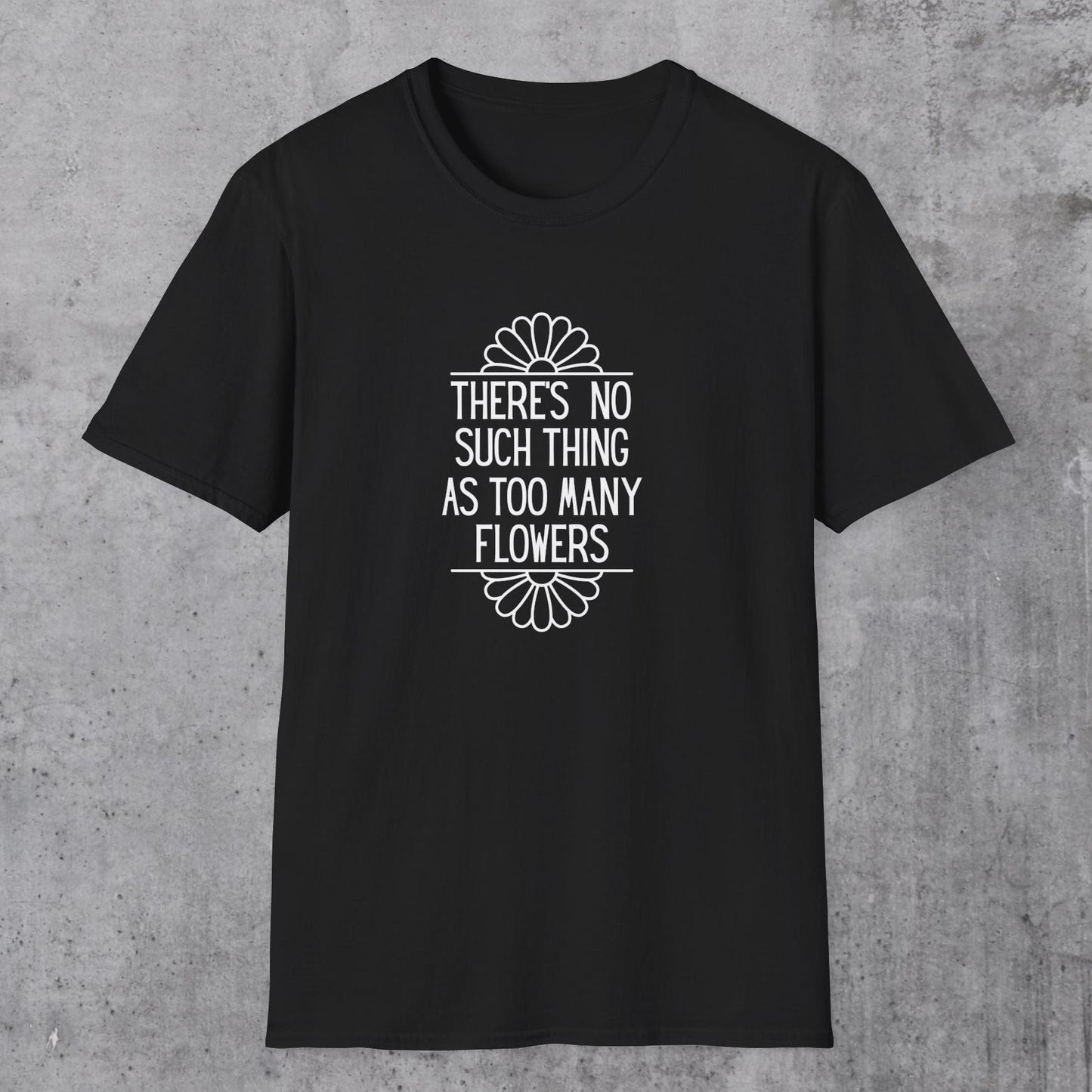 No Such Thing As Too Many Flowers T-Shirt